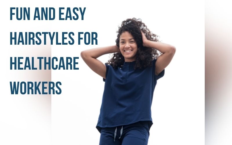 Fun and Easy Hairstyles for Healthcare workers